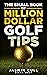 The Small Book of Million Dollar Golf Tips: 54 of the Most Game Changing Golf Secrets EVERY Golfer Needs to Know but NOBODY Tells You