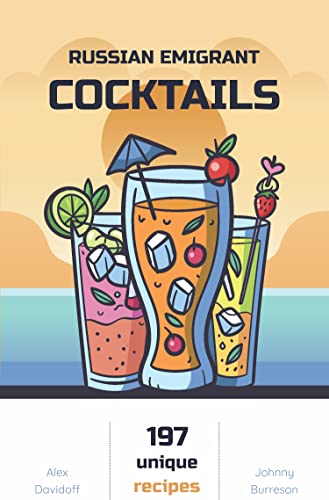 RUSSIAN EMIGRANT COCKTAILS: 197 unique recipes. Easy and cheap way to make a spectacular party (Kindle Edition)