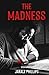 The Madness by Jarale Phillips The Madness by Jarale Phillips