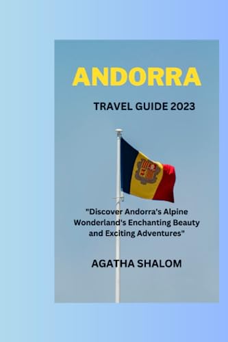 ANDORRA TRAVEL GUIDE 2023:: "Discover Andorra's Alpine Wonderland's Enchanting Beauty and Exciting Adventures" (Paperback)