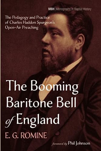 The Booming Baritone Bell of England: The Pedagogy and Practice of Charles Haddon Spurgeon's Open-Air Preaching (Monographs in Baptist History)