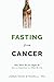 Fasting From Cancer: Why When We Eat Might Be Just as Important as What We Eat