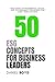 50 ESG Concepts for Business Leaders: Unlocking Environmental, Social, and Governance Strategies for Long-term Success (A Business Leader's Guide To)