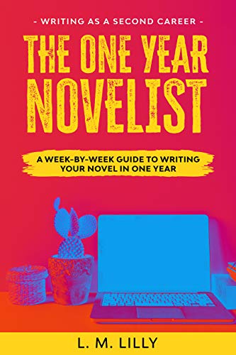 The One-Year Novelist: A Week-By-Week Guide To Writing Your Novel In One Year (Writing As A Second Career #3)