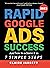 Rapid Google Ads Success: And how to achieve it in 7 Simple Steps