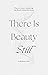 There Is Beauty Still