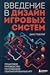 Введение в дизайн игровых систем. Пошаговое руководство по созданию сбалансированных игр