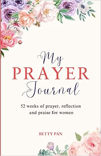 My Prayer Journal: 52 Weeks of Prayer, Reflection and Praise for Women