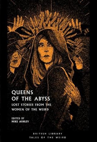 Queens of the Abyss: Lost Stories from the Women of the Weird (Tales of the Weird)