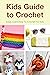Kids Guide To Crochet: Easi...