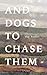 And Dogs to Chase Them