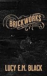 The Brickworks by Lucy E.M. Black