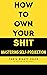 HOW TO OWN YOUR SH!T: MASTERING SELF-PROJECTION