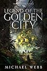 Legend of the Golden City by Michael   Webb