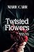 Twisted Flowers: Book One: ...