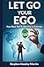 Let Go Your Ego: Your Best Self Is Waiting to Emerge