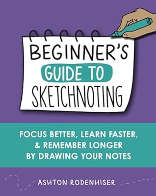 Beginners Guide to Sketchnoting: Focus Better, Learn Faster and Remember Longer by Drawing Your Notes