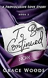 To Be Continued Now by Grace  Woods