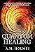 Quantum Healing by A.M. Holmes