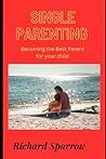 Single parenting: Becoming the best parent for your child Single parenting: Becoming the best parent for your child