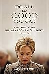 Do All the Good You Can: How Faith Shaped Hillary Rodham Clinton’s Politics Do All the Good You Can: How Faith Shaped Hillary Rodham Clinton’s Politics
