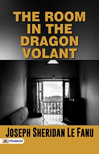 The Room in the Dragon Volant: A Gothic Tale of Mystery and Suspense by Joseph Sheridan Le Fanu