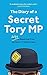 The Diary of a Secret Tory MP
