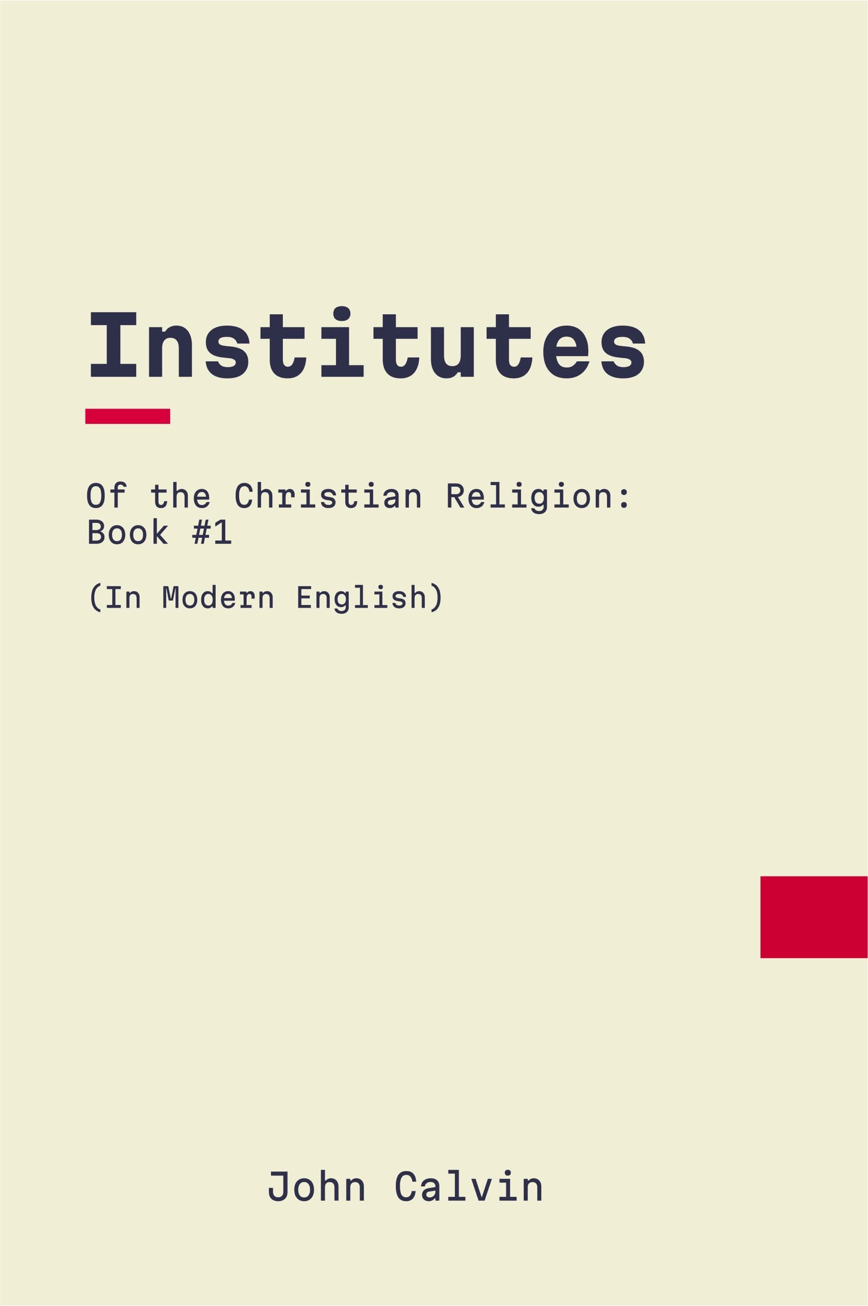 Institutes of the Christian Religion: Book 1: In Modern, Updated English (Kindle Edition)