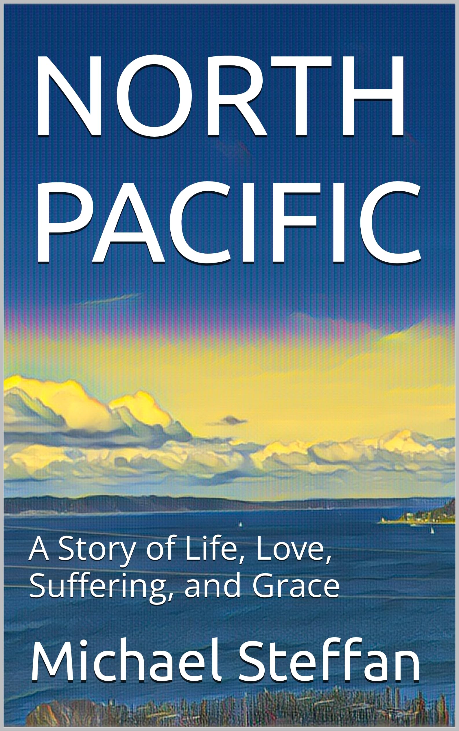NORTH PACIFIC: A Story of Life, Love, Suffering, and Grace (Kindle Edition)