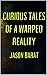 Curious Tales of a Warped Reality by Jason Barat Curious Tales of a Warped Reality by Jason Barat