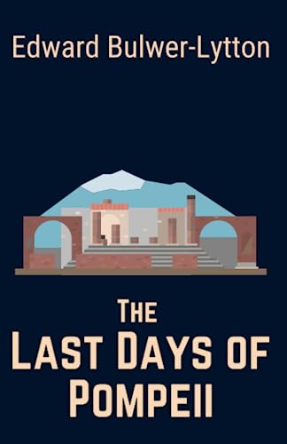 The Last Days of Pompeii: An Ancient Civilization Historical Fiction Novel