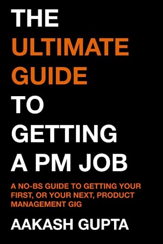 The Ultimate Guide to Getting a PM Job: A No-BS Guide to Getting Your First, or Your Next, Product Management Job (Paperback)