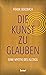 Die Kunst, zu glauben: Eine...