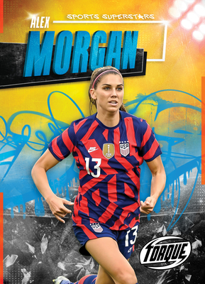 Alex Morgan - Sports Superstars, High Interest Low Level Reading - Non-Fiction for Struggling Readers, Grade 3 - Torque Collection