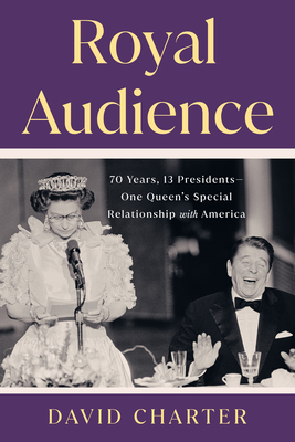 Royal Audience: 70 Years, 13 Presidents—One Queen's Special Relationship with America