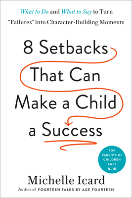 8 Setbacks That Can Make a Child a Success: What to Do and What to Say to Turn 