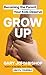 Grow Up: Becoming the Paren...
