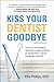 Kiss Your Dentist Goodbye: A Do-It-Yourself Mouth Care System for Healthy, Clean Gums and Teeth