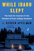 While Idaho Slept: The Hunt for Answers in the Murders of Four College Students 
