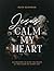 Jesus, Calm My Heart: 365 P...