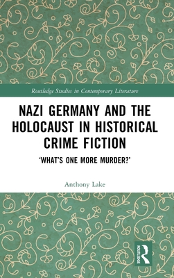 Nazi Germany and the Holocaust in Historical Crime Fiction (Routledge Studies in Contemporary Literature)