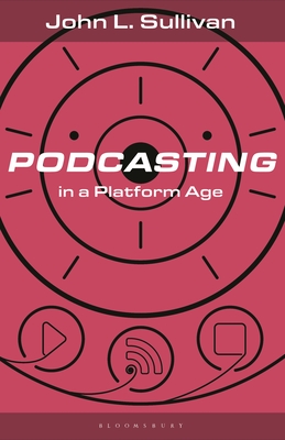 Podcasting in a Platform Age: From an Amateur to a Professional Medium (Bloomsbury Podcast Studies)