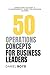 50 Operations Concepts for Business Leaders: An indispensable resource for business leaders looking to up-skill in operations management (A Business Leader's Guide To)