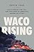 Waco Rising: David Koresh, the FBI, and the Birth of America's Modern Militias