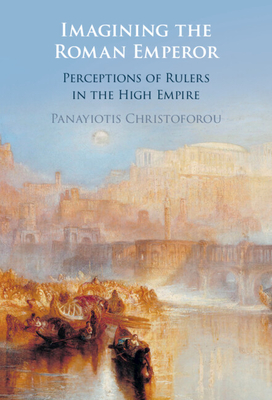 Imagining the Roman Emperor: Perceptions of Rulers in the High Empire (Hardcover)