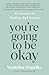 You're Going to Be Okay: 16 Lessons on Healing after Trauma