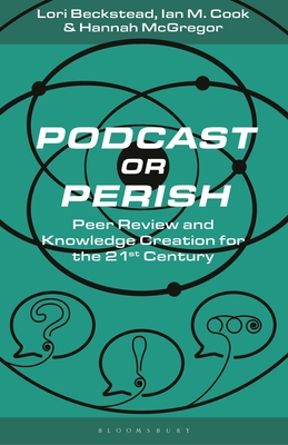 Podcast or Perish: Peer Review and Knowledge Creation for the 21st Century