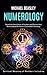 Numerology: Spiritual Meaning of Numbers Including (Reveal the Secret Power of Numbers and Discover How Numerological Divination is Connected to Astrology)