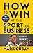 How to Win at the Sport of Business by Mark Cuban