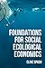 Foundations of Social Ecological Economics by Clive L. Spash